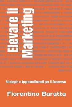 Paperback Elevare il Marketing: Strategie e Approfondimenti per il Successo [Italian] Book