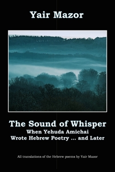 Paperback The Sound of Whisper: When Yehuda Amichai Wrote Hebrew Poetry, and Later Book