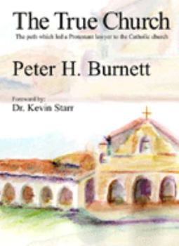 The True Church: The Path Which Led a Protestant Lawyer to the Catholic Church; Christian Theory, Doctrine and Discipline