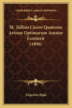 Paperback M. Tullius Cicero Quatenus Artium Optimarum Amator Exstiterit (1890) [Latin] Book