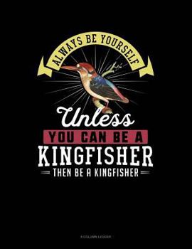 Paperback Always Be Yourself Unless You Can Be a Kingfisher Then Be a Kingfisher: 8 Column Ledger Book