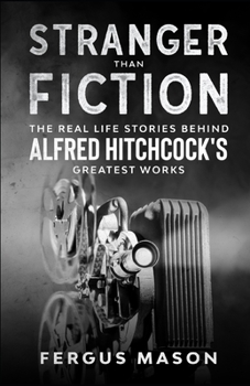 Paperback Stranger Than Fiction: The Real Life Stories Behind Alfred Hitchcock's Greatest Works Book