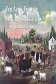 Paperback Ten Acres Enough: The Classic 1864 Guide to Independent Farming Book