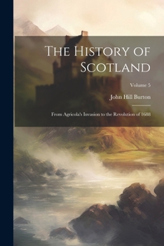Paperback The History of Scotland: From Agricola's Invasion to the Revolution of 1688; Volume 5 Book