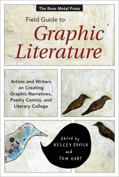 Paperback The Rose Metal Press Field Guide to Graphic Literature: Artists and Writers on Creating Graphic Narratives, Poetry Comics, and Literary Collage Book