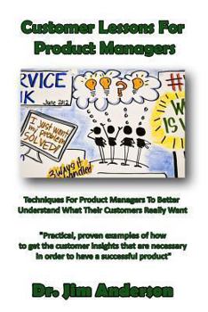 Paperback Customer Lessons For Product Managers: Techniques For Product Managers To Better Understand What Their Customers Really Want Book