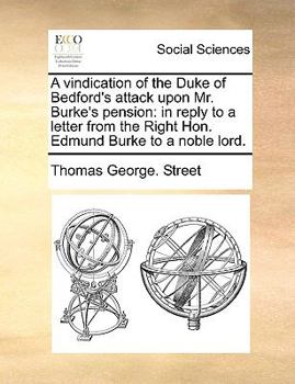 Paperback A Vindication of the Duke of Bedford's Attack Upon Mr. Burke's Pension: In Reply to a Letter from the Right Hon. Edmund Burke to a Noble Lord. Book