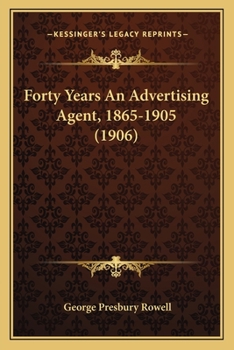 Paperback Forty Years An Advertising Agent, 1865-1905 (1906) Book