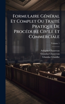 Hardcover Formulaire GÃ(c)nÃ(c)ral Et Complet Ou TraitÃ(c) Pratique De ProcÃ(c)dure Civile Et Commerciale [French] Book