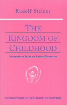 Paperback The Kingdom of Childhood: Introductory Talks on Waldorf Education (Cw 311) Book