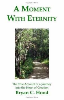 Paperback A Moment with Eternity: The True Account of a Journey Into the Heart of Creation Book