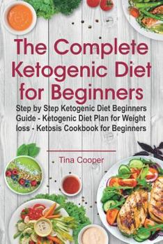 Paperback The Complete Ketogenic Diet for Beginners: Step by Step Ketogenic Diet Beginners Guide Book