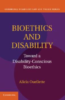 Bioethics and Disability: Toward a Disability-Conscious Bioethics - Book  of the Cambridge Disability Law and Policy