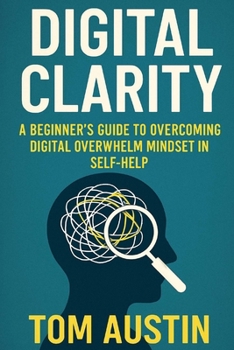 Paperback Digital Clarity: A Beginner's Guide to Overcoming Digital Overwhelm in Self-Help Book