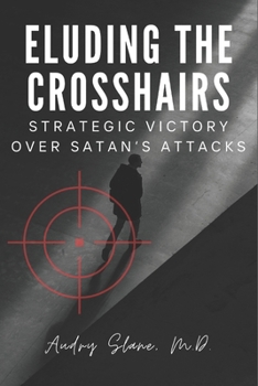 Eluding the Crosshairs: Strategic Victory over Satan’s Attacks