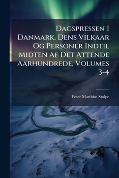 Paperback Dagspressen I Danmark, Dens Vilkaar Og Personer Indtil Midten Af Det Attende Aarhundrede, Volumes 3-4 [Danish] Book