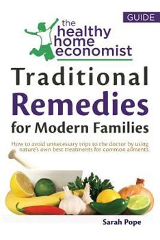 Paperback Traditional Remedies For Modern Families: How to avoid unnecessary trips to the doctor by using nature's own best treatments for common ailments. Book