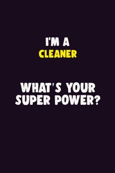 I'M A Cleaner, What's Your Super Power?: 6X9 120 pages Career  Notebook Unlined  Writing Journal