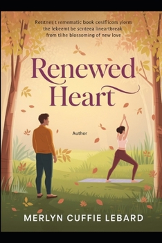 RENEWED HEART: A JOURNEY FROM HEARTBREAK TO. NEW LOVE THROUGH UNEXPECTED CONNECTION