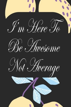 Paperback I'm Here To Be Awesome Not Average: Notebook for Teachers & Administrators To Write Goals, Ideas & Thoughts School Appreciation Day Gift Book