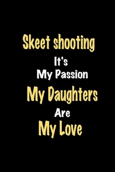 Paperback Skeet shooting It's My Passion My Daughters Are My Love: Lined notebook / Great Skeet shooting Funny quote in this Skeet shooting Journal, This Perfec Book