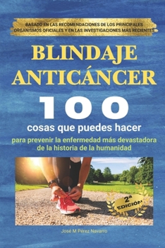 BLINDAJE ANTICÁNCER (Prevención del Cáncer): 100 COSAS QUE PUEDES HACER PARA PREVENIR LA ENFERMEDAD (Spanish Edition)