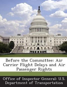 Paperback Before the Committee: Air Carrier Flight Delays and Air Passenger Rights Book