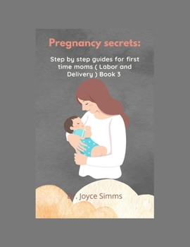 Paperback Pregnancy Secrets: Step by step guides for first time moms ( Labor and Delivery ). Book