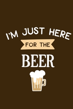 Im Just Here For The Beer: Blank Lined Notebook: Beer Gift For Dad 6x9 | 110 Blank  Pages | Plain White Paper | Soft Cover Book
