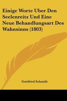 Paperback Einige Worte Uber Den Seelenreitz Und Eine Neue Behandlungsart Des Wahnsinns (1803) [German] Book