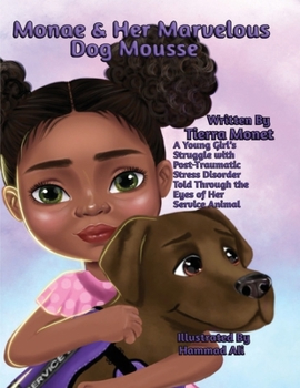 Monae & Her Marvelous Dog Mousse: A Young Girls Struggle with Post-Traumatic Stress Disorder Told Through the Eyes of Her Service Animal