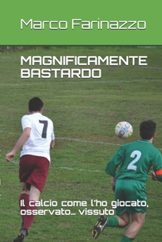 Paperback Magnificamente Bastardo: Il calcio come l'ho giocato, osservato... vissuto [Italian] Book