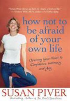 Paperback How Not to Be Afraid of Your Own Life: Opening Your Heart to Confidence, Intimacy, and Joy Book