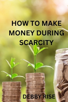 HOW TO MAKE MONEY DURING SCARCITY