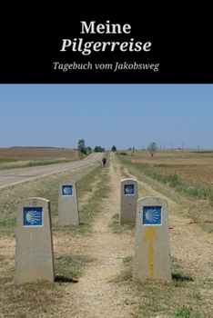 Meine Pilgerreise Tagebuch vom Jakobsweg: A5 6x9 Tagebuch Pilgertagebuch Notizbuch Gedanken Tr�ume Erfahrungen Ideenbuch zum Aufschreiben f�r Pilger und Pilgerinnen 120 Seiten