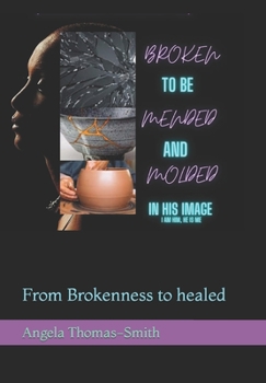 Paperback Broken to be Mended & Molded in His Image: From Brokenness to healed Book