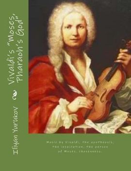 Vivaldi's Moses, Pharaoh's God: Music by Vivaldi, the Apotheosis, the Inspiration, the Person of Moses, Chosenness.