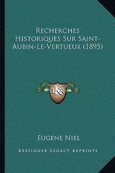 Recherches Historiques Sur Saint-Aubin-Le-Vertueux (1895)
