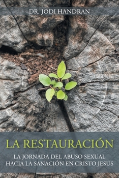La Restauración: La Jornada del Abuso Sexual Hacia la Sanación en Cristo Jesús (Spanish Edition)