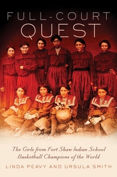 Paperback Full-Court Quest: The Girls from Fort Shaw Indian School, Basketball Champions of the World Book