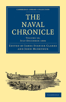Paperback The Naval Chronicle: Volume 16, July-December 1806: Containing a General and Biographical History of the Royal Navy of the United Kingdom with a Varie Book