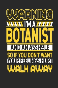 Warning I'm A Botanist And An Asshole So If You Don't Want Your Feelings Hurt Walk Away: Botanist Notebook | Botanist Journal | Handlettering | Logbook | 110 DOTGRID Paper Pages | 6 x 9