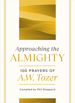Hardcover Approaching the Almighty: 100 Prayers of A. W. Tozer Book