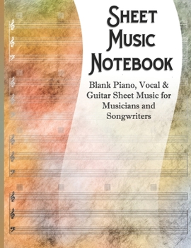 Sheet Music Notebook: Blank Piano, Vocal & Guitar Sheet Music for Musicians and Songwriters | Color Splash