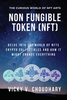 Paperback Non Fungible Token (NFT): Delve Into The World of NFTs Crypto Collectibles And How It Might Change Everything? Book