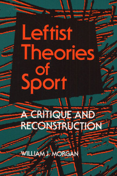 Leftist Theories of Sport: A Critique and Reconstruction (Sport and Society) - Book  of the Sport and Society