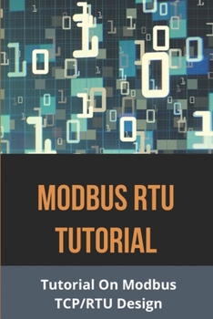 Paperback Modbus RTU Tutorial: Tutorial On Modbus TCP/RTU Design: Modbus Tcp/Rtu (C#) Modbus Programming In C# Book