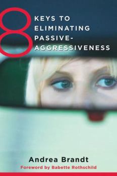 Paperback 8 Keys to Eliminating Passive-Aggressiveness: Strategies for Transforming Your Relationships for Greater Authenticity and Joy Book