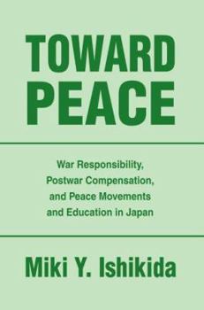 Paperback Toward Peace: War Responsibility, Postwar Compensation, and Peace Movements and Education in Japan Book