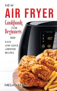 New Airfryer Cookbook for Beginners 2021: Easy and Quick Air Fryer Recipes